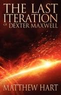 The Last Iteration Of Dexter Maxwell di Matthew Hart edito da Capscovil Verlag
