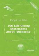 Forget the Pills! 100 Life-Giving Statements about Dicksons di Alice Ging edito da LIGHTNING SOURCE INC