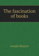 The Fascination Of Books di Joseph Shaylor edito da Book On Demand Ltd.