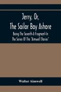Jerry, Or, The Sailor Boy Ashore; Being The Seventh-A Fragment-In The Series Of The "Aimwell Stories" di Walter Aimwell edito da Alpha Editions