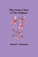 Miss Santa Claus of the Pullman di Annie F. Johnston edito da Alpha Editions