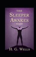 The Sleeper Awakes Annotated di H. G. Wells edito da UNICORN PUB GROUP
