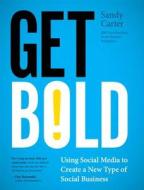 Get Bold: Using Social Media to Create a New Type of Social Business di Sandy Carter edito da IBM PR