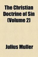 The Christian Doctrine Of Sin (volume 2) di Julius Muller edito da General Books Llc