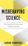 Misbehaving Science - Controversy and the Development of Behavior Genetics di Aaron Panofsky edito da University of Chicago Press