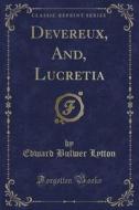 Devereux, And, Lucretia (classic Reprint) di Edward Bulwer Lytton edito da Forgotten Books