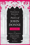 The Variorum Edition of the Poetry of John Donne, Volume 4.2: The Songs and Sonets: Part 2: Texts, Commentary, Notes, and Glosses di John Donne edito da INDIANA UNIV PR