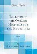 Bulletin of the Ontario Hospitals for the Insane, 1912, Vol. 6 (Classic Reprint) di Ontario Hospitals for the Insane edito da Forgotten Books