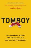 Tomboy: The Surprising History and Future of Girls Who Dare to Be Different di Lisa Selin Davis edito da HACHETTE BOOKS