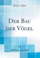 Der Bau Der Vögel (Classic Reprint) di William Marshall edito da Forgotten Books