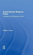 Soviet Nuclear Weapons Policy di William C. Green edito da Taylor & Francis Ltd
