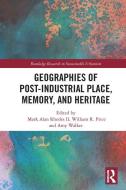 Geographies Of Post-Industrial Place, Memory, And Heritage edito da Taylor & Francis Ltd
