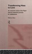Transforming Hate to Love: An Outcome Study of the Peper Harow Treatment Process for Adolescents di Melvyn Rose edito da Routledge