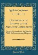 Conference of Bishops of the Anglican Communion: Encyclical Letter from the Bishops, with the Resolutions and Reports (Classic Reprint) di Lambeth Conference edito da Forgotten Books