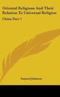 Oriental Religions And Their Relation To di SAMUEL JOHNSON edito da Kessinger Publishing