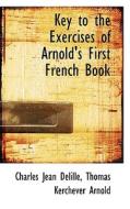 Key To The Exercises Of Arnold's First French Book di Charles Jean Delille edito da Bibliolife