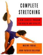 Complete Stretching: A New Exercise Program for Health and Vitality di Maxine Tobias, John P. Sullivan edito da Knopf Publishing Group