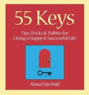 55 Keys: Tips, Tricks and Tidbits for Living a Happy and Successful Life di Alana Fairchild edito da LLEWELLYN PUB