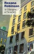 A Glimpse Of Scarlet di Roxana Robinson edito da Bloomsbury Publishing Plc
