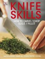 Knife Skills: How to Carve/Chop/Slice/Fillet di Marcus Wareing, Shaun Hill, Charlie Trotter edito da DK Publishing (Dorling Kindersley)