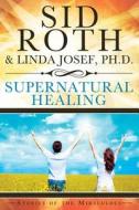 Supernatural Healing: Stories of the Miraculous di Sid Roth, Linda R. Josef edito da Destiny Image Incorporated