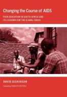 Changing the Course of AIDS di David G. Dickinson edito da Cornell University Press