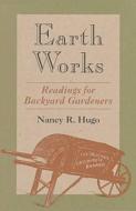 Earth Works: Readings for Backyard Gardeners di Nancy Ross Hugo edito da UNIV OF VIRGINIA PR