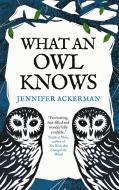 What an Owl Knows di Jennifer Ackerman edito da Oneworld Publications