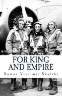 FOR KING EMPIRE: THE TRUE STORY OF A P di ROMAN VLADI SKULSKI edito da LIGHTNING SOURCE UK LTD