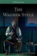 The Wagner Style - Close Readings and Critical Perspectives di Arnold Whittall edito da Plumbago Books