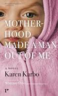 Motherhood Made a Man Out of Me di Karen Karbo edito da HAWTHORNE BOOKS