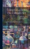 Conversations On Chemistry...: To Which Are Added, Some Late Discoveries On...Fixed Alkalies di Humphry Davy, Humphry Marcet edito da LEGARE STREET PR