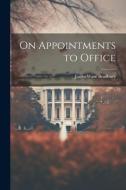 On Appointments to Office di James Ware Bradbury edito da LEGARE STREET PR