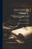 Histoire de Marie-Antoinette: Reine de France et de Navarre di Just-Jean-Etienne Roy edito da LEGARE STREET PR