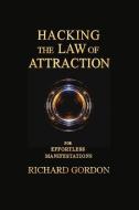 Hacking The Law Of Attraction di Richard Gordon edito da BookBaby