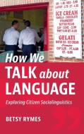 How We Talk About Language di Betsy Rymes edito da Cambridge University Press