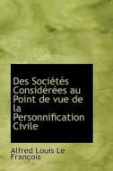 Des Soci T?'s Consid R Es Au Point De Vue De La Personnification Civile di Alfred Louis Le Franois edito da Bibliolife