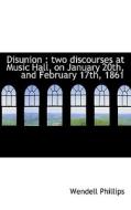 Disunion : two discourses at Music Hall, on January 20th, and February 17th, 1861 di Wendell Phillips edito da BiblioLife