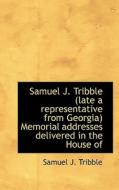 Samuel J. Tribble (late A Representative From Georgia) Memorial Addresses Delivered In The House Of di Samuel J Tribble edito da Bibliolife