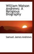 William Watson Andrews di Samuel James Andrews edito da Bibliolife