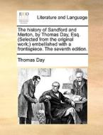 The History Of Sandford And Merton, By Thomas Day, Esq. (selected From The Original Work;) Embellished With A Frontispiece. The Seventh Edition di Thomas Day edito da Gale Ecco, Print Editions
