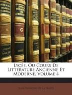 Lycee, Ou Cours de Litterature Ancienne Et Moderne, Volume 4 di Jean-Francois De La Harpe edito da Nabu Press