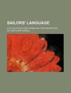 Sailors' Language; A Collection of Sea-Terms and Their Definitions di William Clark Russell edito da Rarebooksclub.com