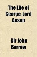 The Life Of George, Lord Anson di Sir John Barrow edito da Rarebooksclub.com