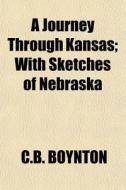 A Journey Through Kansas; With Sketches di C.b. Boynton edito da General Books