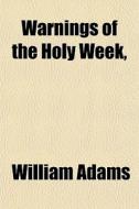 Warnings Of The Holy Week, di William Adams edito da General Books