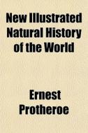New Illustrated Natural History Of The W di Ernest Protheroe edito da General Books