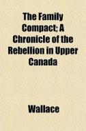 The Family Compact; A Chronicle Of The R di Wallace edito da General Books
