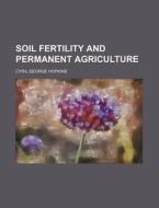Soil Fertility and Permanent Agriculture di Cyril George Hopkins edito da Rarebooksclub.com
