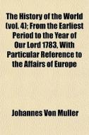 The History Of The World Vol. 4 ; From di Johannes Von Mller edito da General Books